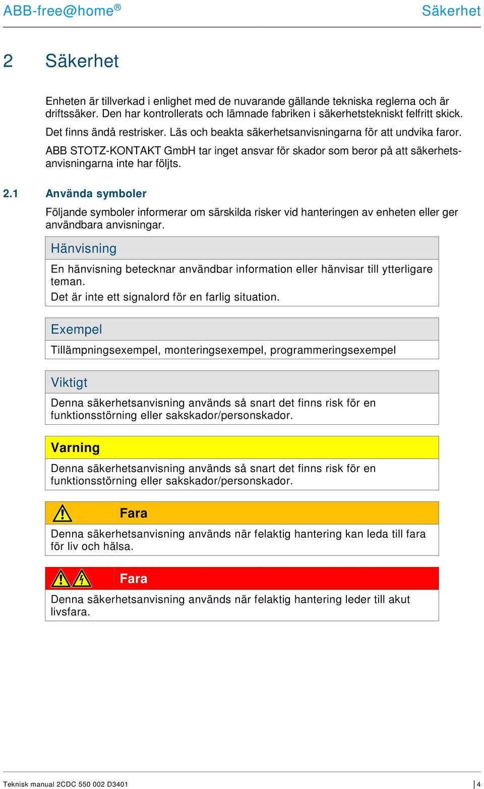 1 Använda symboler Följande symboler informerar om särskilda risker vid hanteringen av enheten eller ger användbara anvisningar.