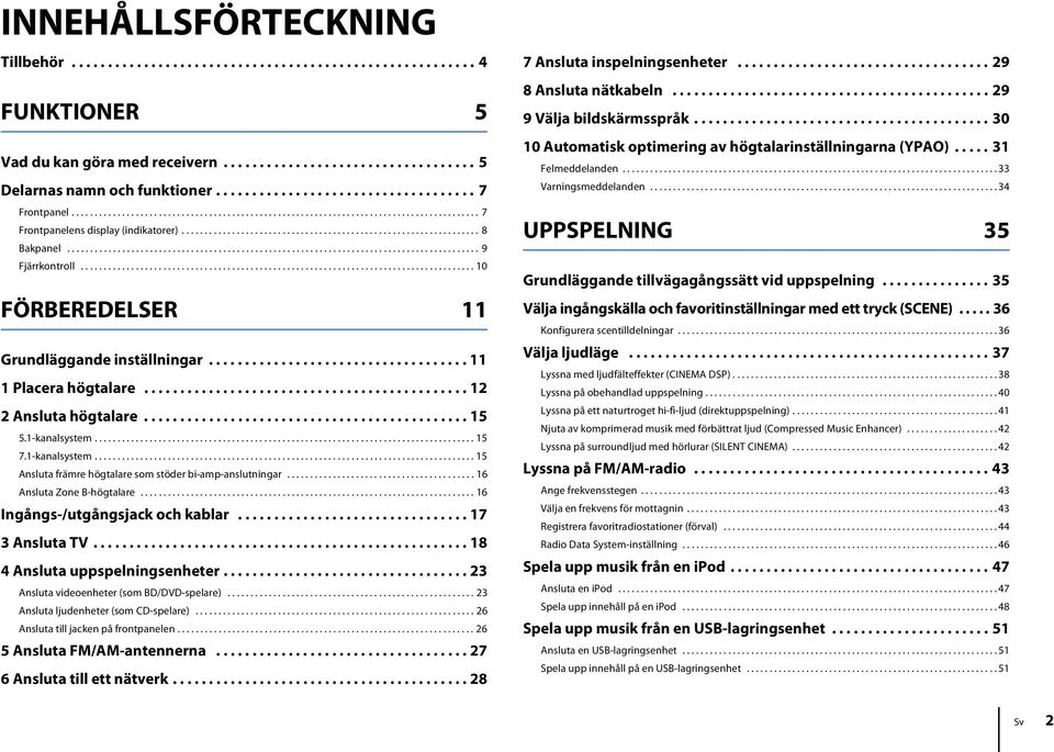 ......................................................................................... 9 Fjärrkontroll...................................................................................... 10 FÖRBEREDELSER 11 Grundläggande inställningar.