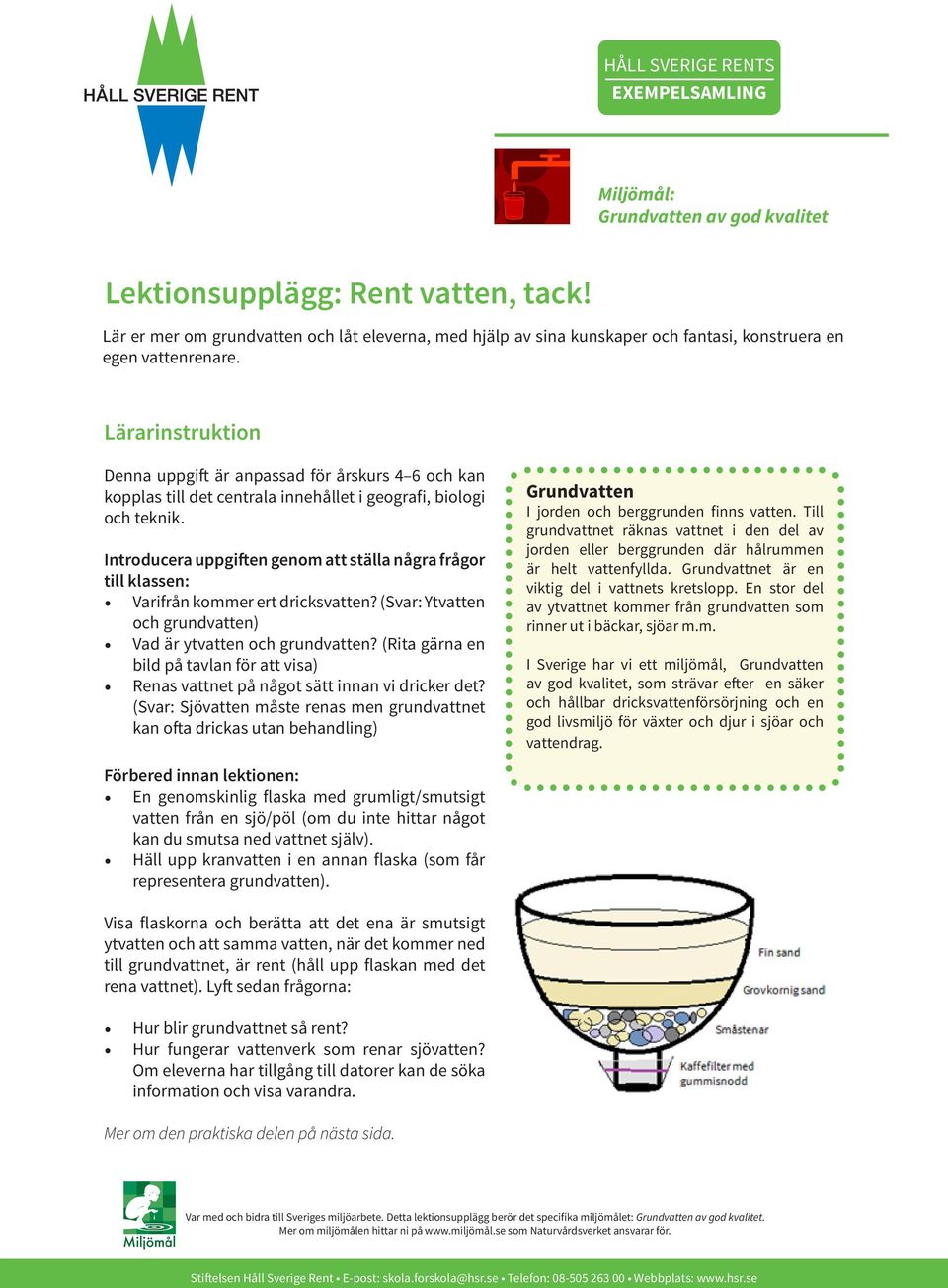 Introducera uppgiften genom att ställa några frågor till klassen: Varifrån kommer ert dricksvatten? (Svar: Ytvatten och grundvatten) Vad är ytvatten och grundvatten?