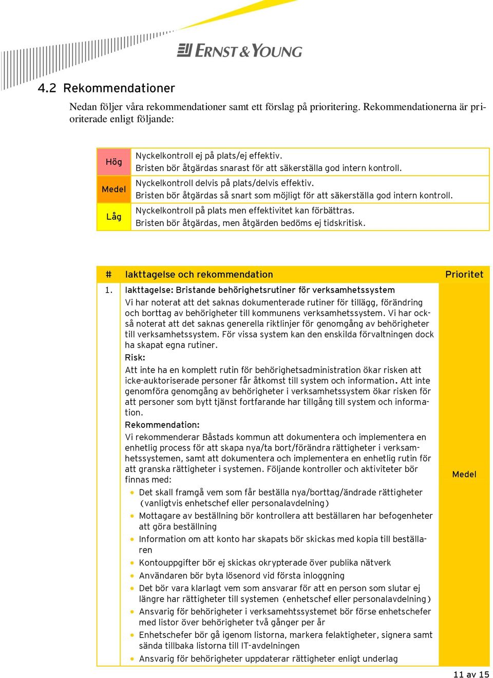 Nyckelkontroll på plats men effektivitet kan förbättras. Bristen bör åtgärdas, men åtgärden bedöms ej tidskritisk. # Iakttagelse och rekommendation Prioritet 1.
