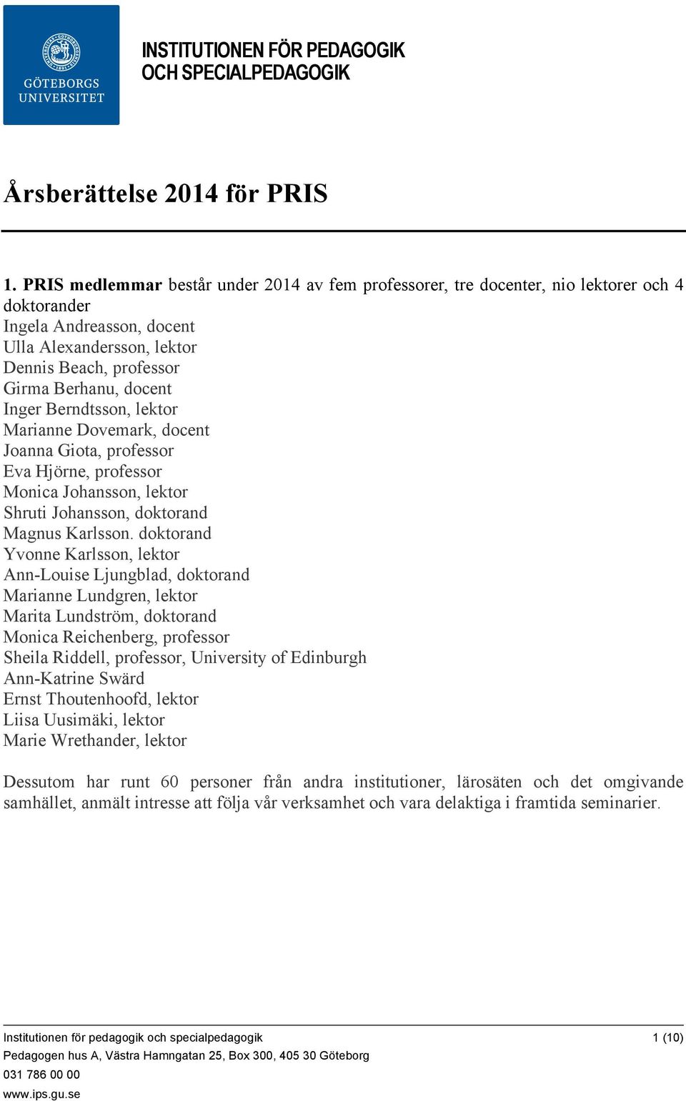Inger Berndtsson, lektor Marianne Dovemark, docent Joanna Giota, professor Eva Hjörne, professor Monica Johansson, lektor Shruti Johansson, doktorand Magnus Karlsson.