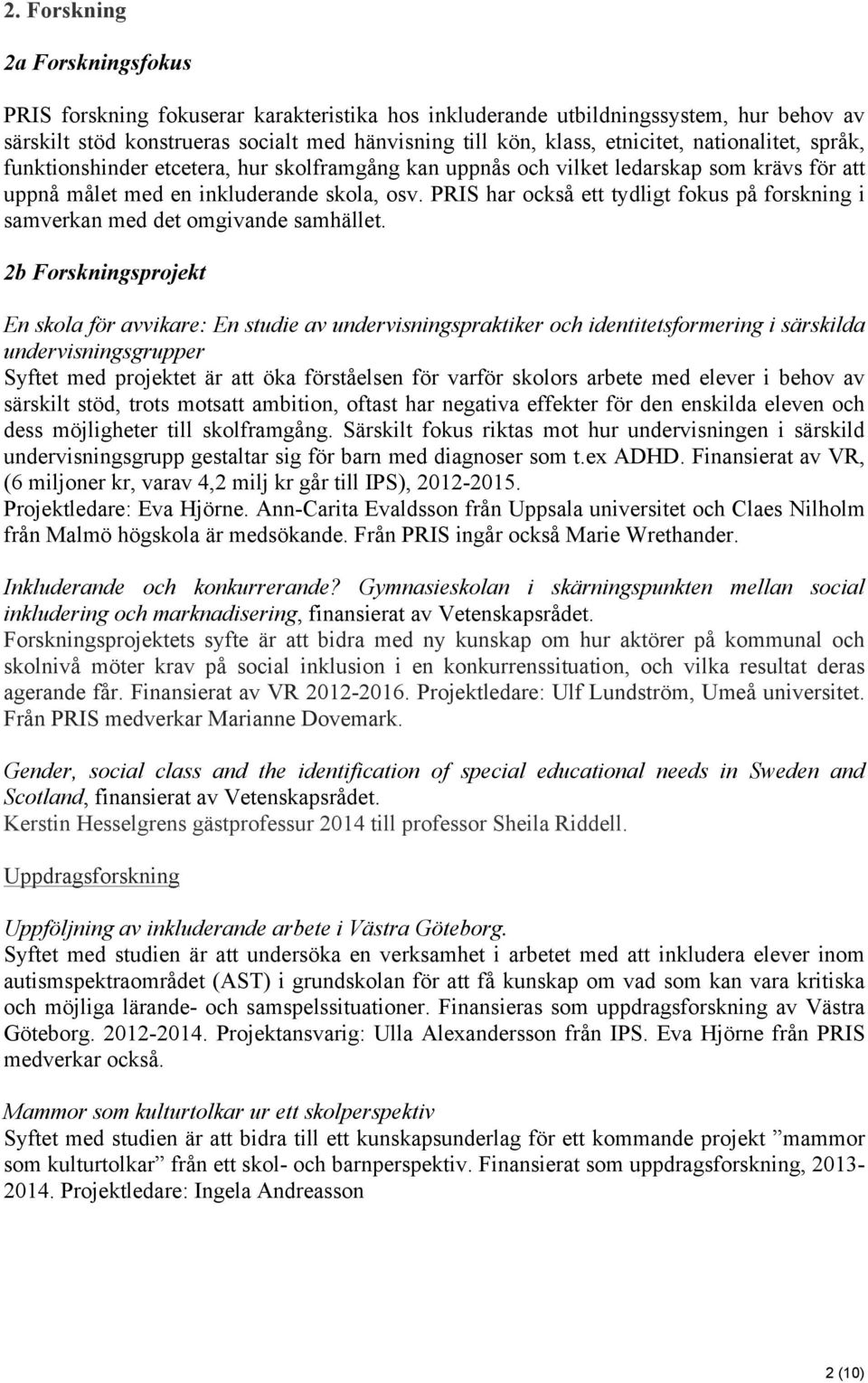 PRIS har också ett tydligt fokus på forskning i samverkan med det omgivande samhället.