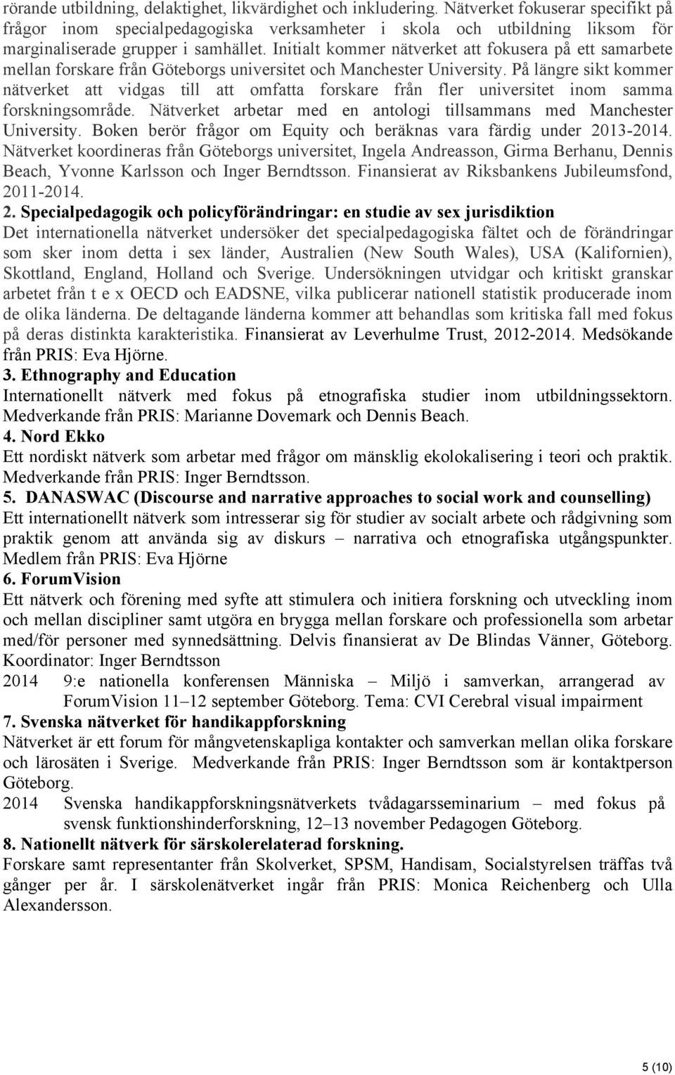 Initialt kommer nätverket att fokusera på ett samarbete mellan forskare från Göteborgs universitet och Manchester University.