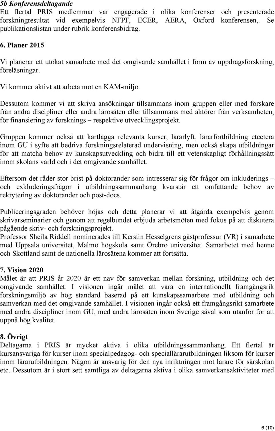 Vi kommer aktivt att arbeta mot en KAM-miljö.