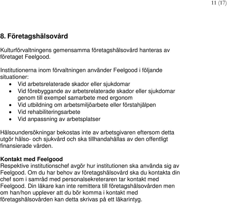 samarbete med ergonom Vid utbildning om arbetsmiljöarbete eller förstahjälpen Vid rehabiliteringsarbete Vid anpassning av arbetsplatser Hälsoundersökningar bekostas inte av arbetsgivaren eftersom