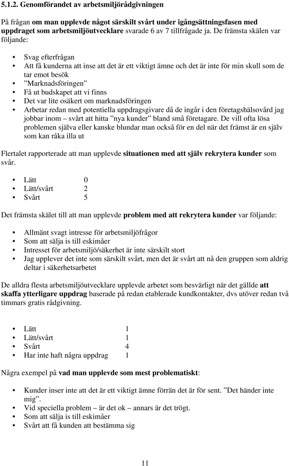 Det var lite osäkert om marknadsföringen Arbetar redan med potentiella uppdragsgivare då de ingår i den företagshälsovård jag jobbar inom svårt att hitta nya kunder bland små företagare.