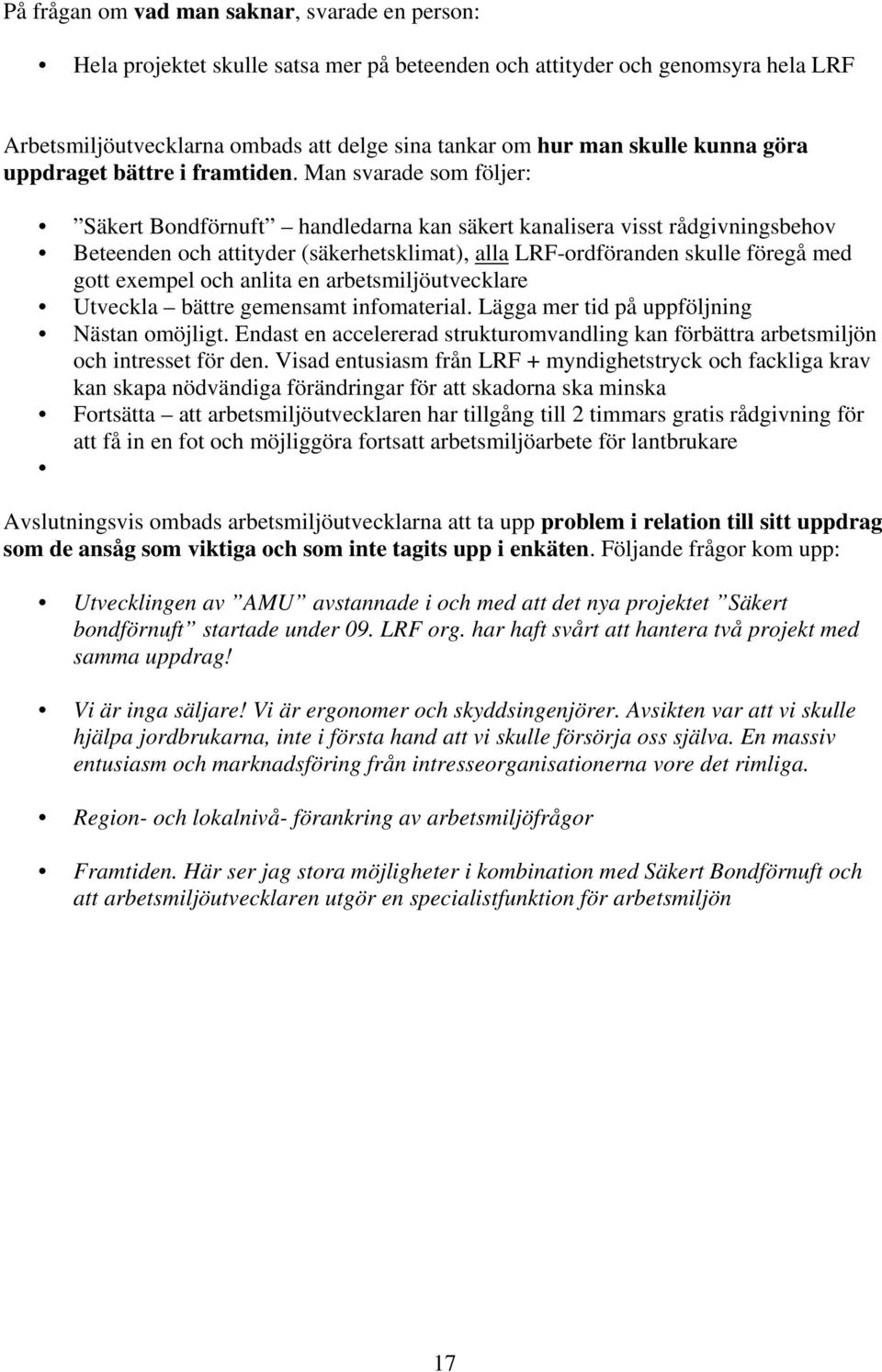Man svarade som följer: Säkert Bondförnuft handledarna kan säkert kanalisera visst rådgivningsbehov Beteenden och attityder (säkerhetsklimat), alla LRF-ordföranden skulle föregå med gott exempel och