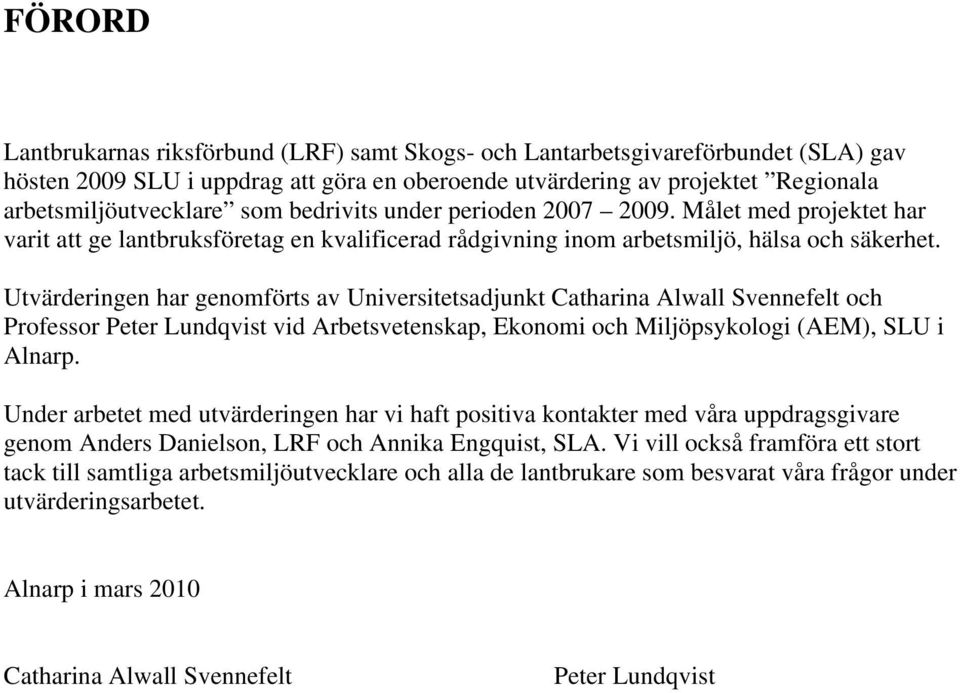 Utvärderingen har genomförts av Universitetsadjunkt Catharina Alwall Svennefelt och Professor Peter Lundqvist vid Arbetsvetenskap, Ekonomi och Miljöpsykologi (AEM), SLU i Alnarp.
