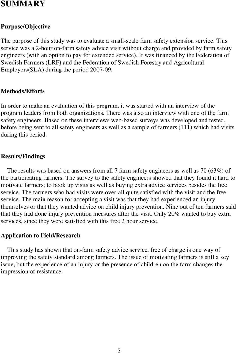 It was financed by the Federation of Swedish Farmers (LRF) and the Federation of Swedish Forestry and Agricultural Employers(SLA) during the period 2007-09.