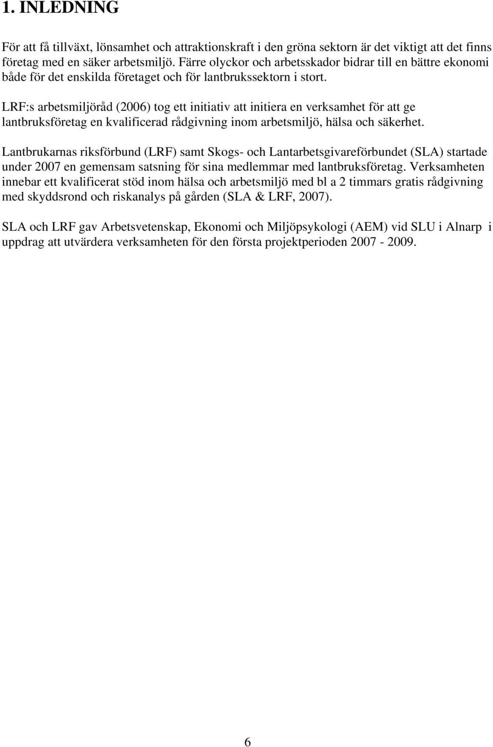 LRF:s arbetsmiljöråd (2006) tog ett initiativ att initiera en verksamhet för att ge lantbruksföretag en kvalificerad rådgivning inom arbetsmiljö, hälsa och säkerhet.