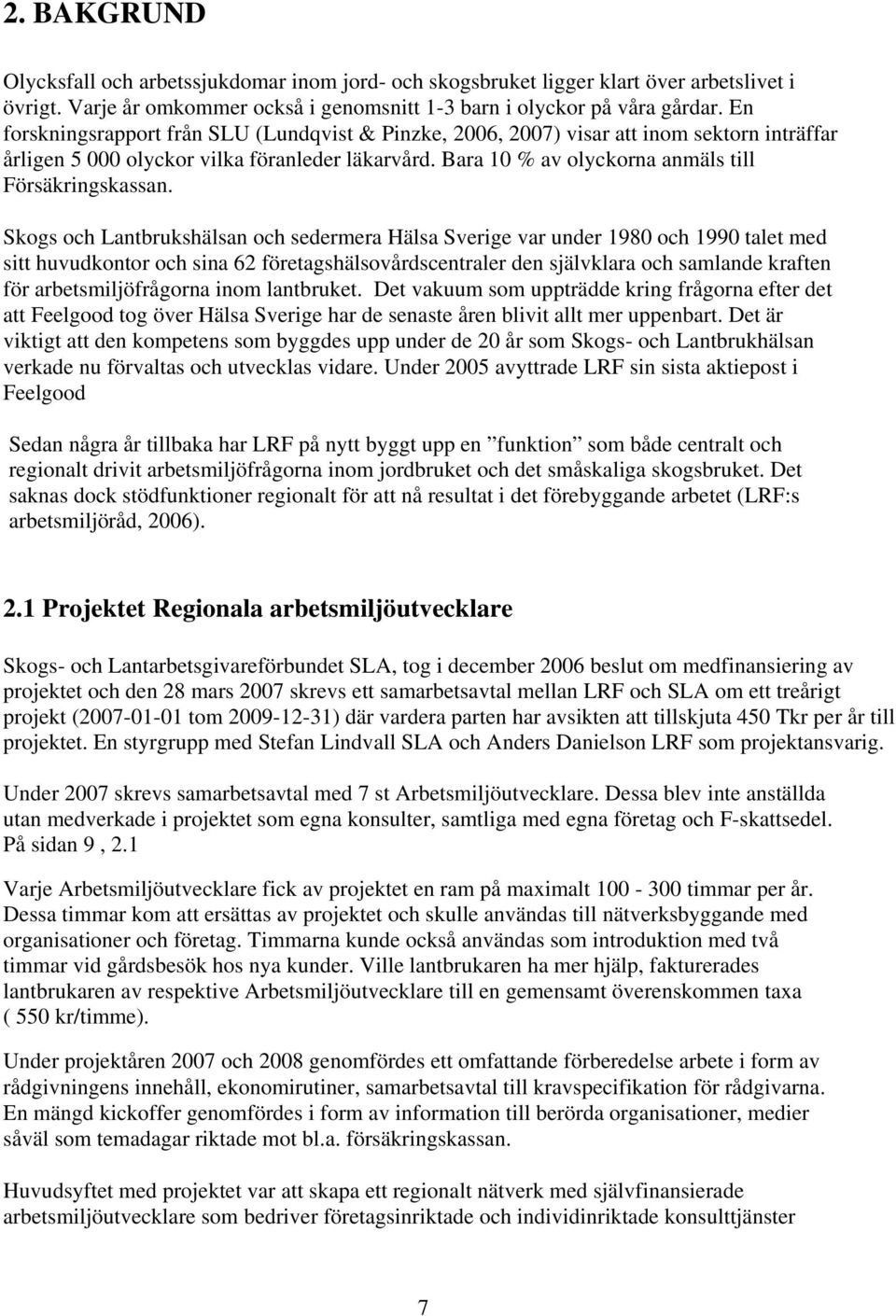Skogs och Lantbrukshälsan och sedermera Hälsa Sverige var under 1980 och 1990 talet med sitt huvudkontor och sina 62 företagshälsovårdscentraler den självklara och samlande kraften för