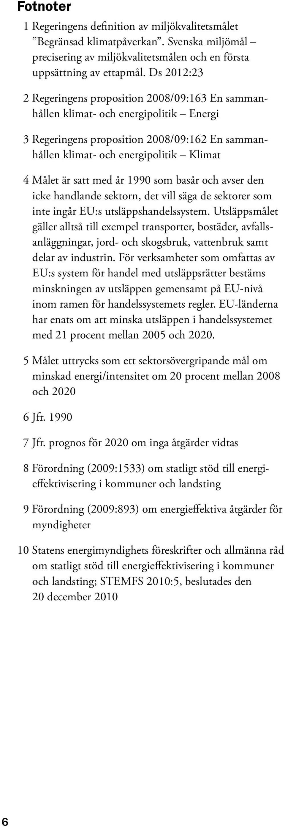 satt med år 1990 som basår och avser den icke handlande sektorn, det vill säga de sektorer som inte ingår EU:s utsläppshandelssystem.