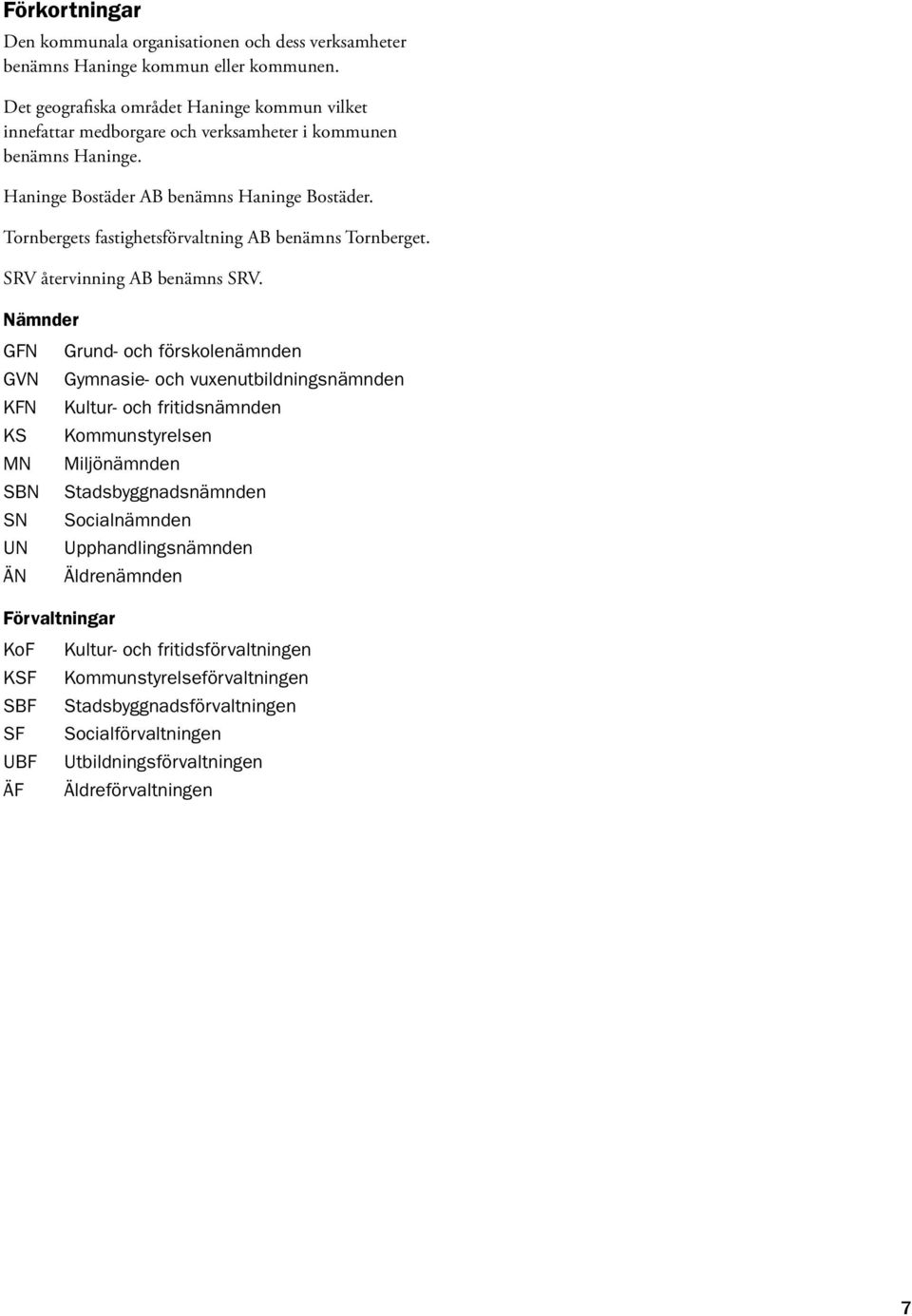 Tornbergets fastighetsförvaltning AB benämns Tornberget. SRV återvinning AB benämns SRV.