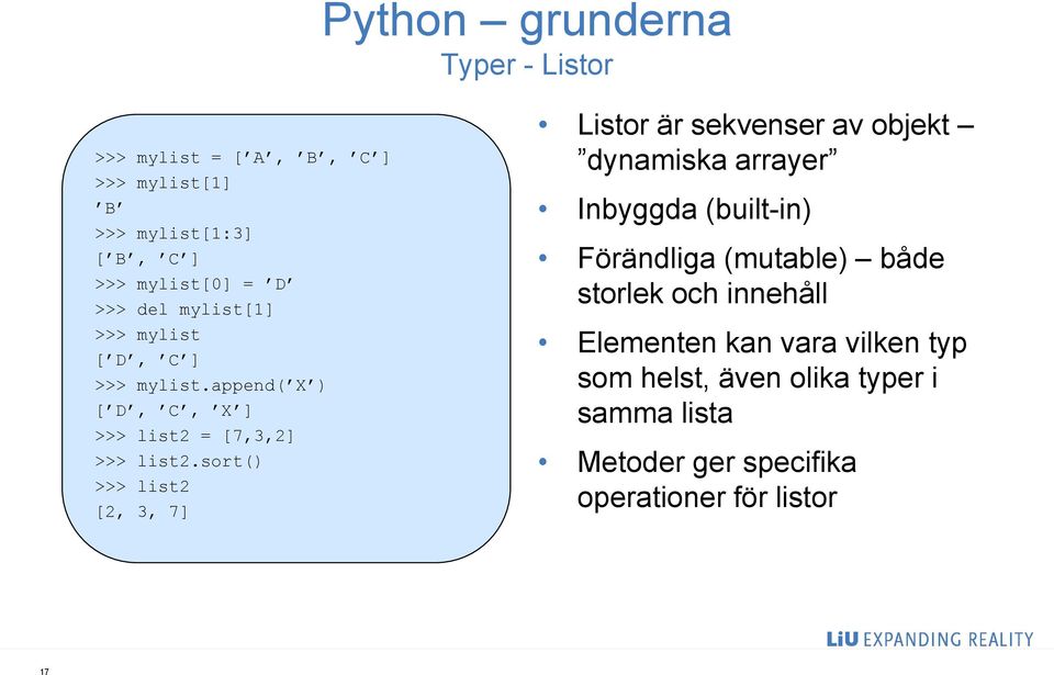sort() >>> list2 [2, 3, 7] Listor är sekvenser av objekt dynamiska arrayer Inbyggda (built-in) Förändliga (mutable)