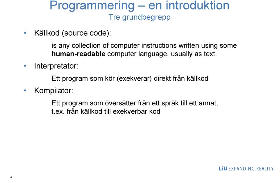 text. Interpretator: Kompilator: Ett program som kör (exekverar) direkt från källkod Ett