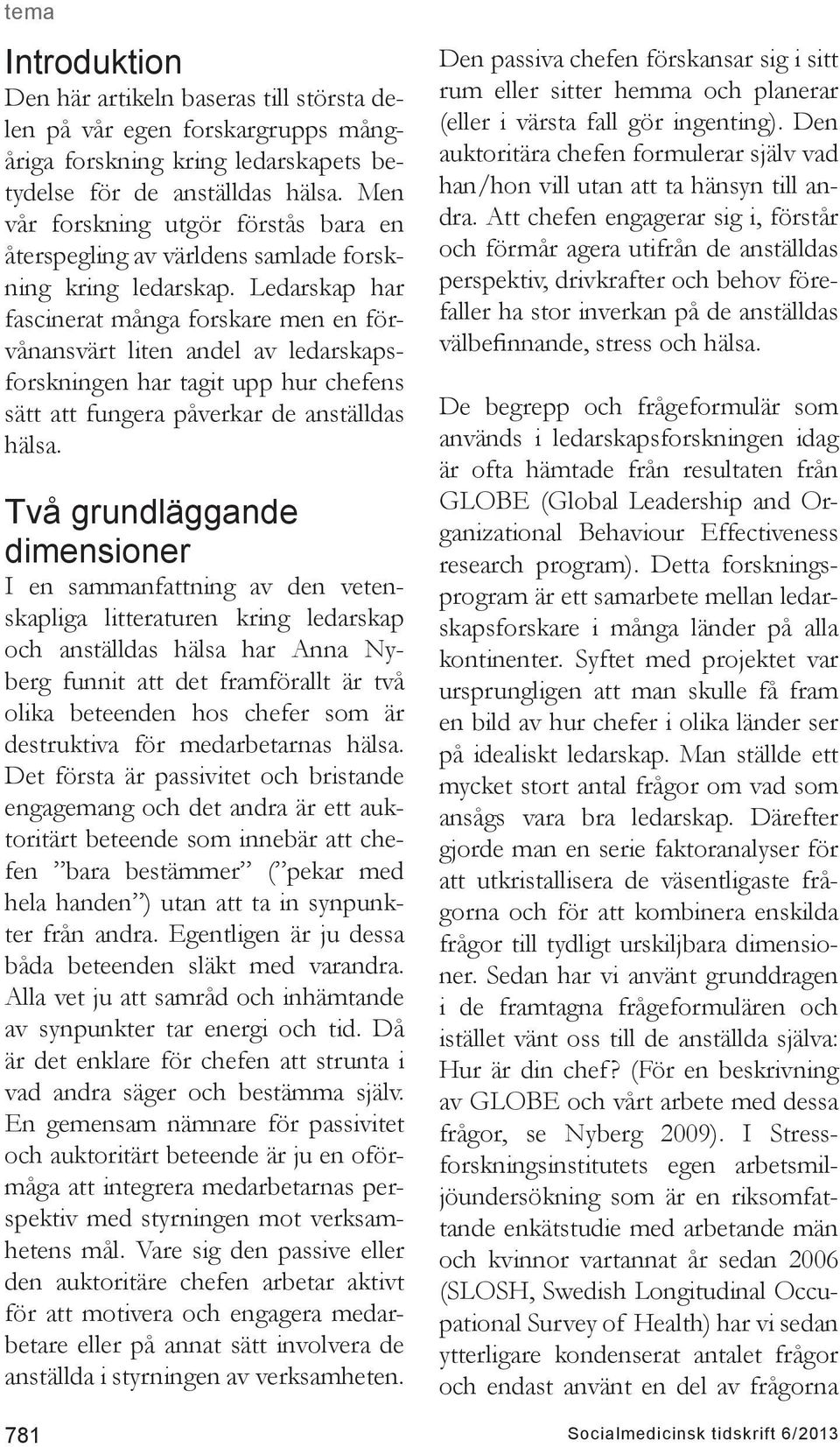 Ledarskap har fascinerat många forskare men en förvånansvärt liten andel av ledarskapsforskningen har tagit upp hur chefens sätt att fungera påverkar de anställdas hälsa.