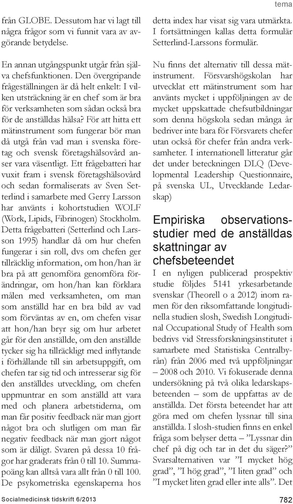 För att hitta ett mätinstrument som fungerar bör man då utgå från vad man i svenska företag och svensk företagshälsovård anser vara väsentligt.