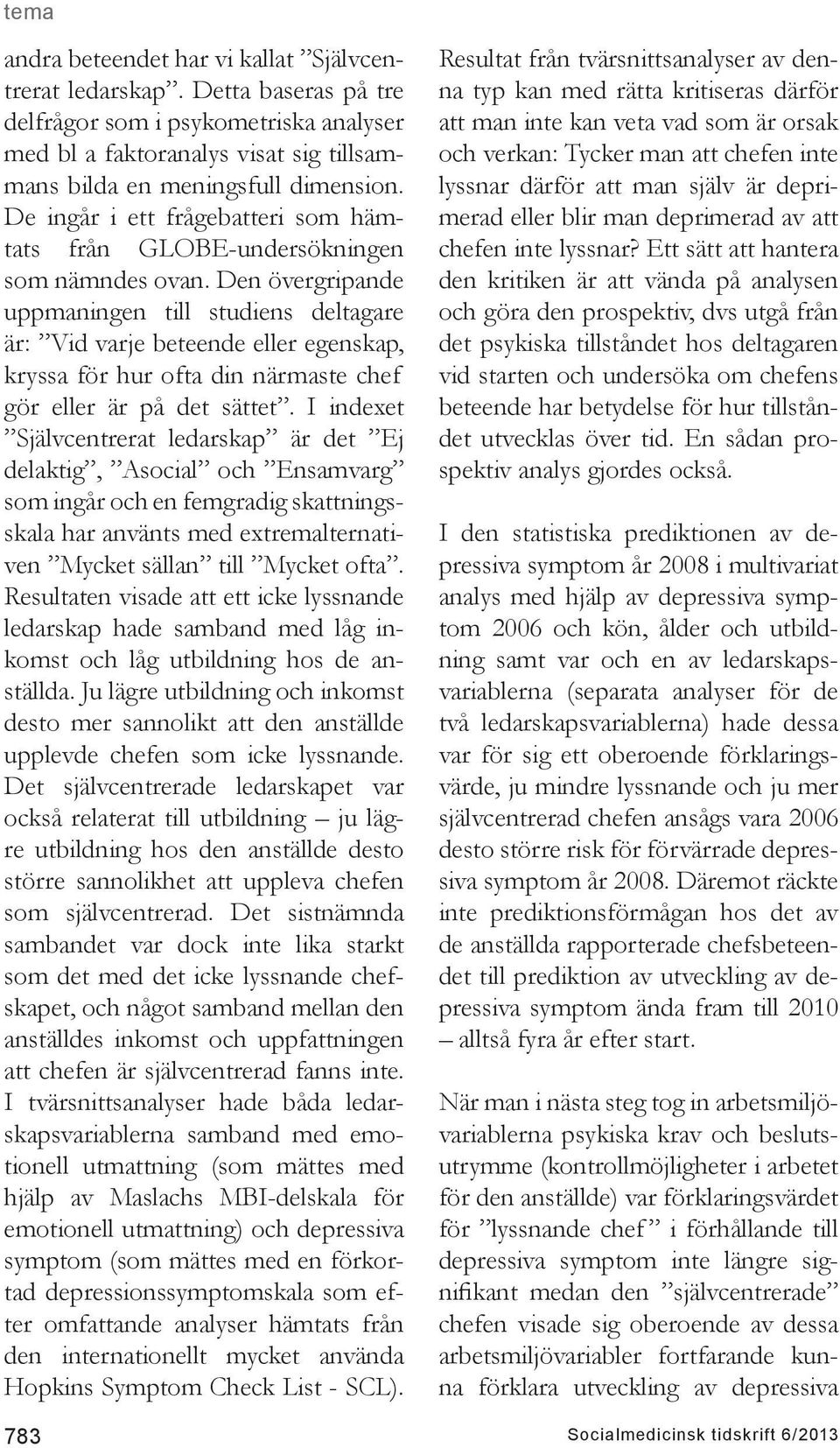 Den övergripande uppmaningen till studiens deltagare är: Vid varje beteende eller egenskap, kryssa för hur ofta din närmaste chef gör eller är på det sättet.