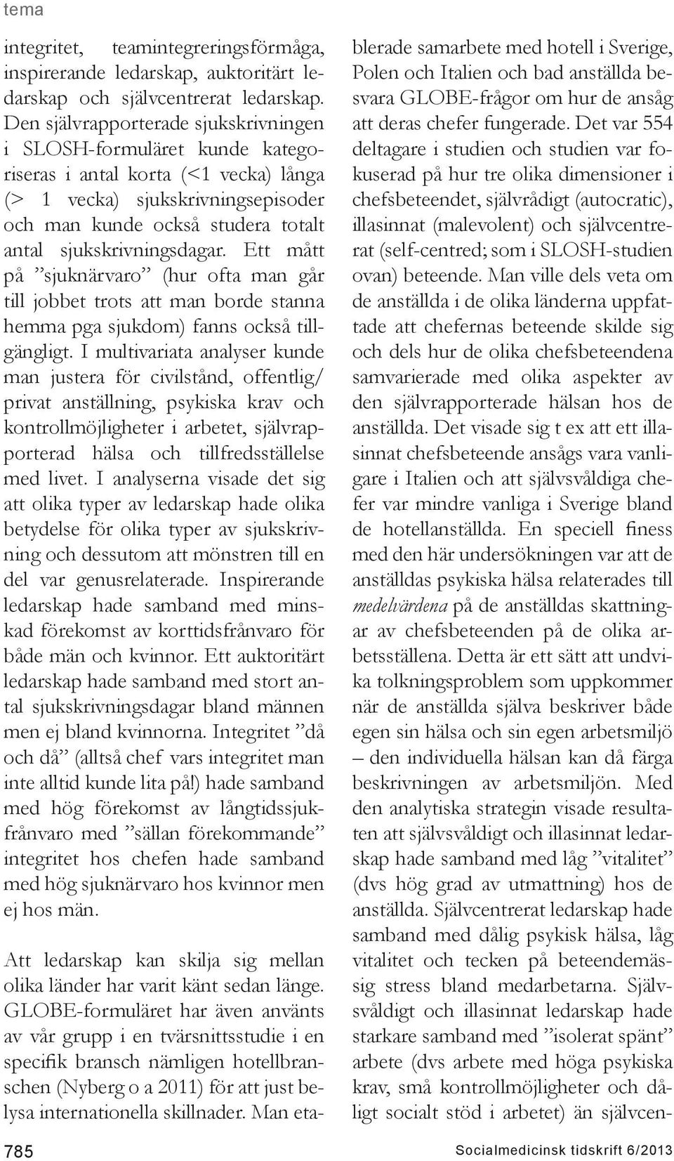 sjukskrivningsdagar. Ett mått på sjuknärvaro (hur ofta man går till jobbet trots att man borde stanna hemma pga sjukdom) fanns också tillgängligt.
