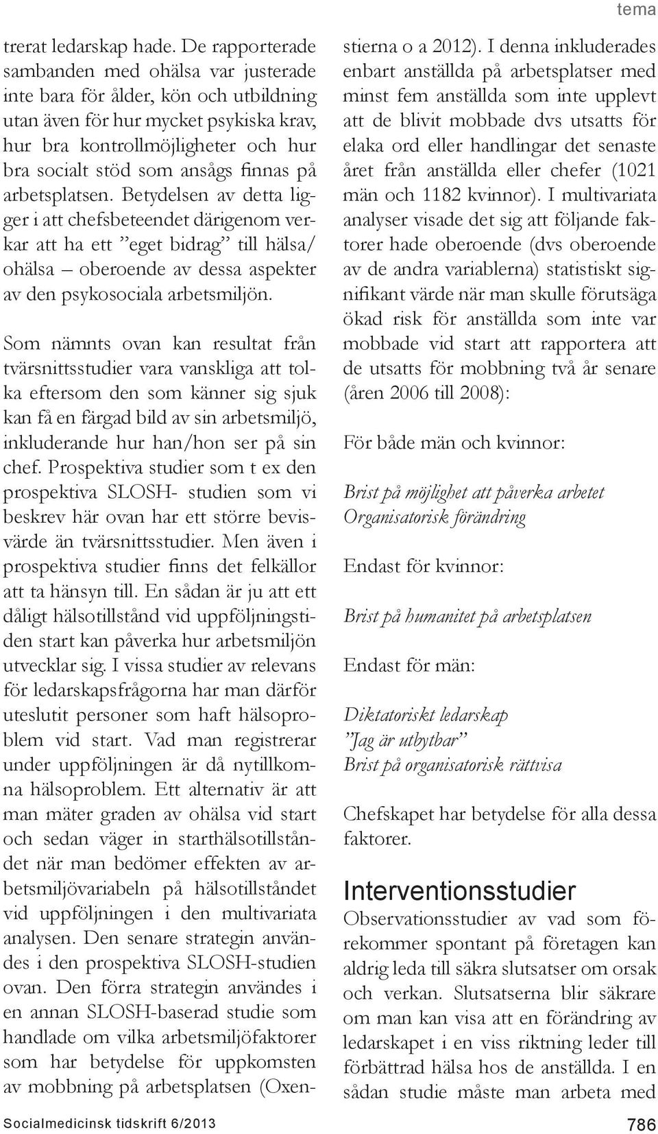 finnas på arbetsplatsen. Betydelsen av detta ligger i att chefsbeteendet därigenom verkar att ha ett eget bidrag till hälsa/ ohälsa oberoende av dessa aspekter av den psykosociala arbetsmiljön.