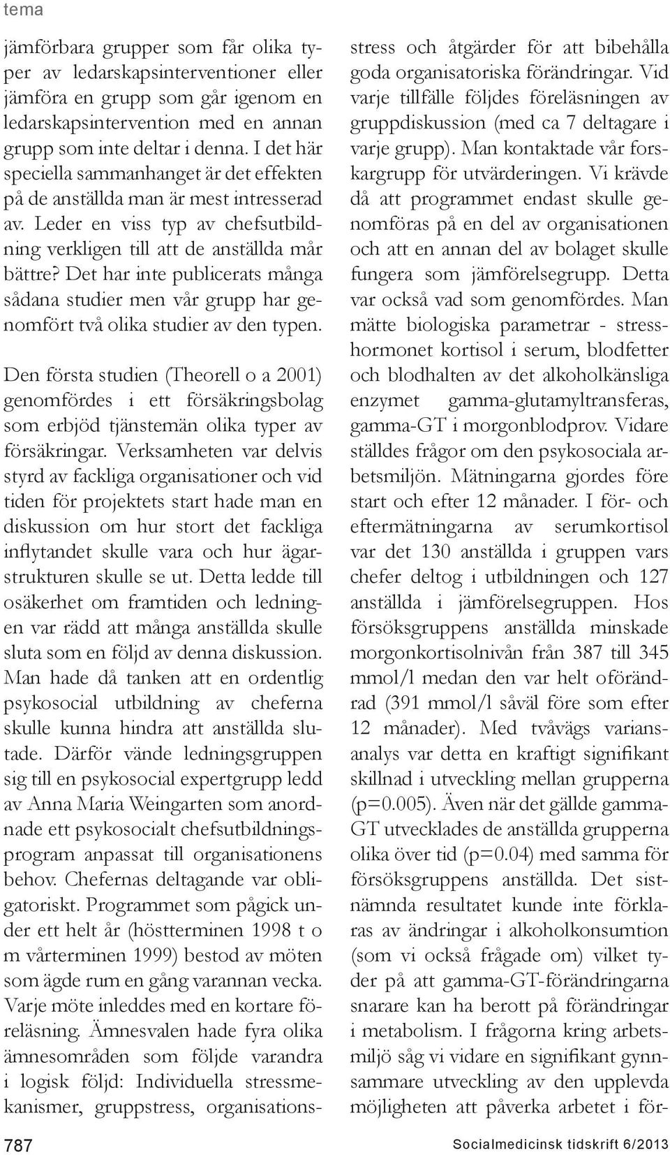 Det har inte publicerats många sådana studier men vår grupp har genomfört två olika studier av den typen.
