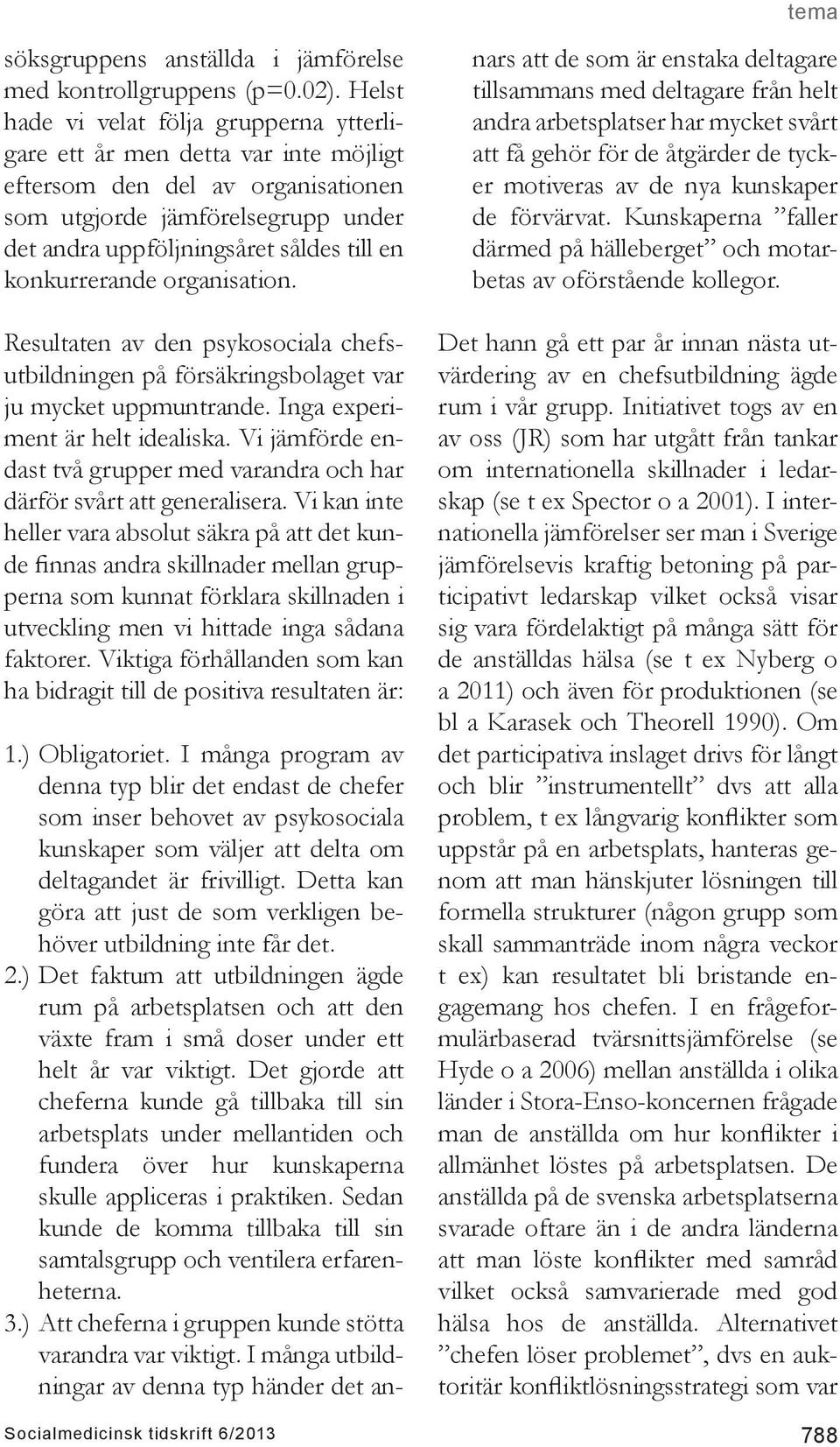 konkurrerande organisation. Resultaten av den psykosociala chefsutbildningen på försäkringsbolaget var ju mycket uppmuntrande. Inga experiment är helt idealiska.
