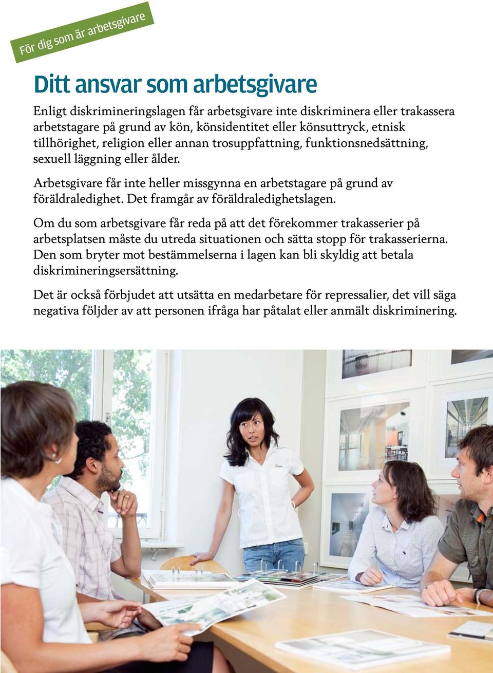 Det framgår av föräldraledighetslagen. Om du som arbetsgivare får reda på att det förekommer trakasserier på arbetsplatsen måste du utreda situationen och sätta stopp för trakasserierna.