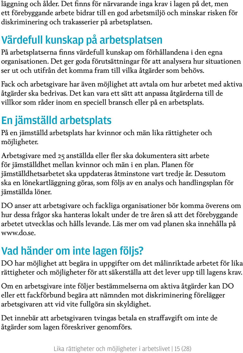 Värdefull kunskap på arbetsplatsen På arbetsplatserna finns värdefull kunskap om förhållandena i den egna organisationen.
