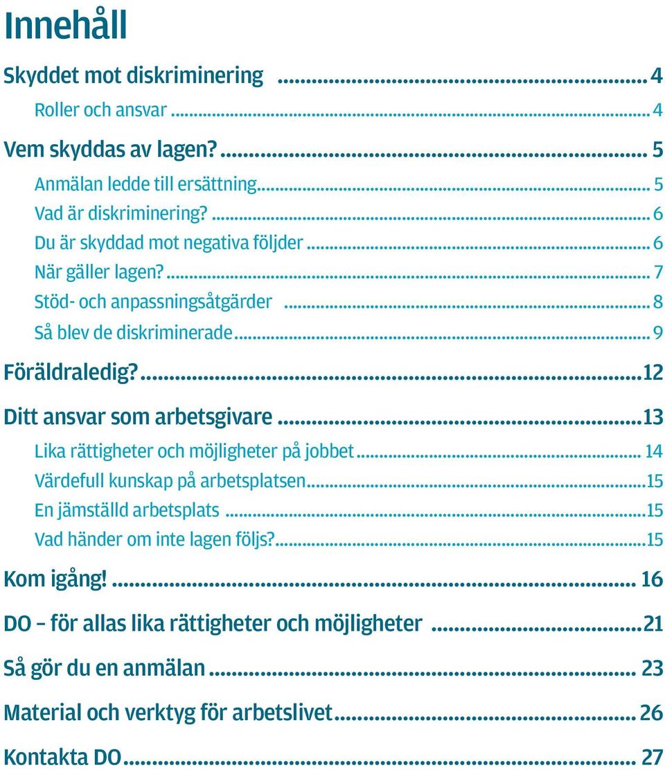 12 Ditt ansvar som arbetsgivare 13 Lika rättigheter och möjligheter på jobbet... 14 Värdefull kunskap på arbetsplatsen...15 En jämställd arbetsplats.