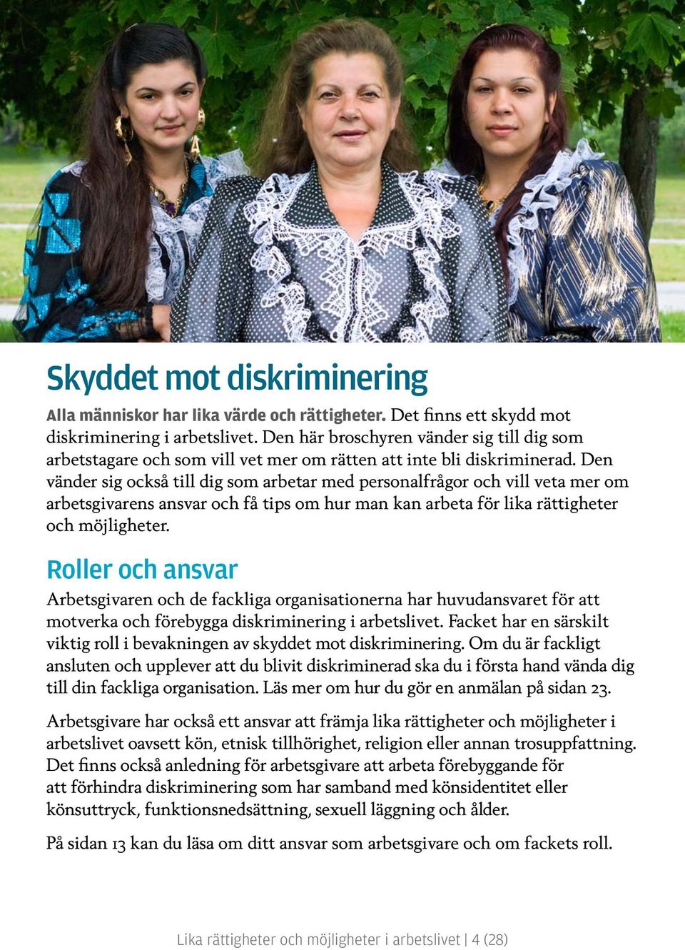 Den vänder sig också till dig som arbetar med personalfrågor och vill veta mer om arbetsgivarens ansvar och få tips om hur man kan arbeta för lika rättigheter och möjligheter.