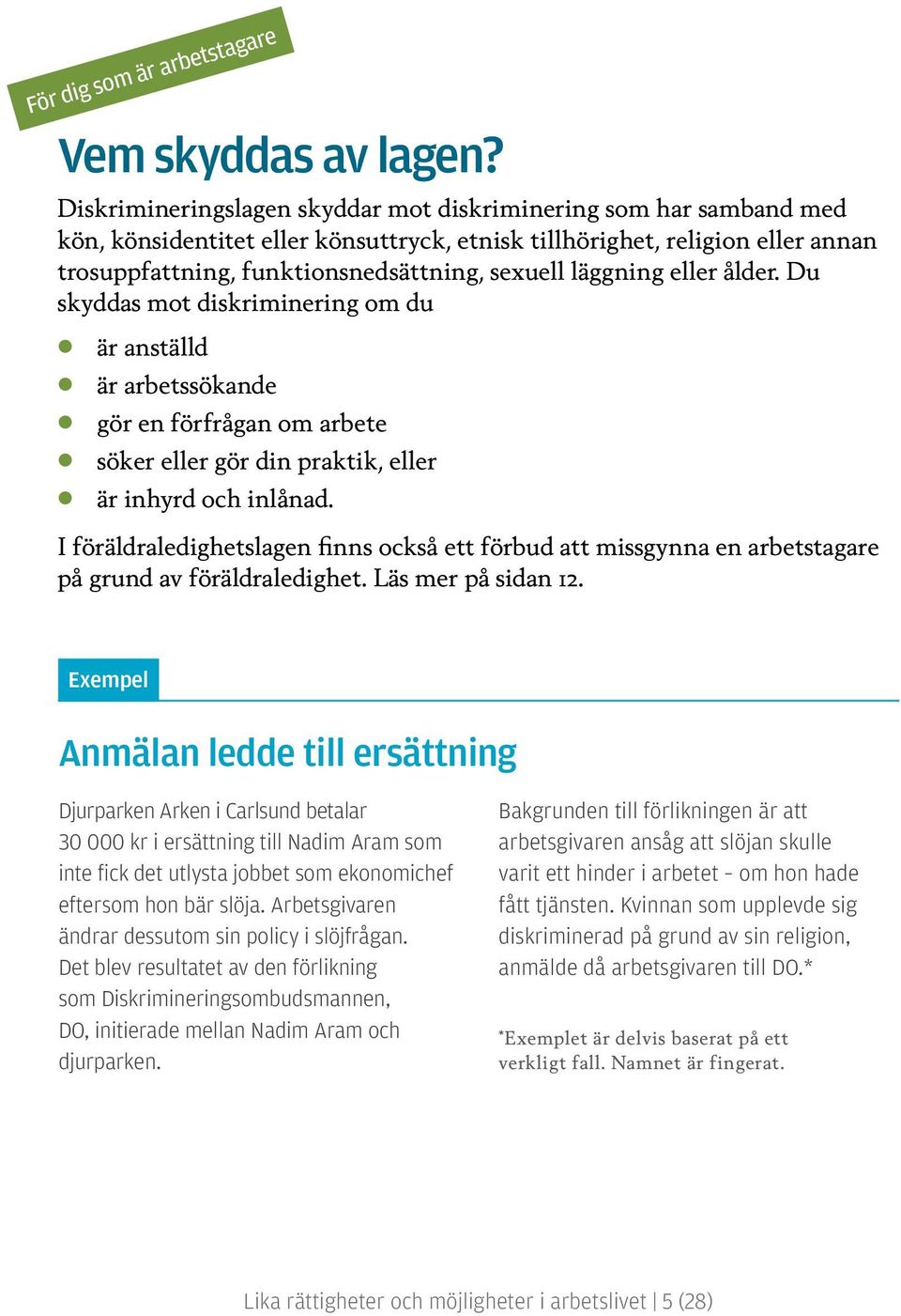 läggning eller ålder. Du skyddas mot diskriminering om du är anställd är arbetssökande gör en förfrågan om arbete söker eller gör din praktik, eller är inhyrd och inlånad.