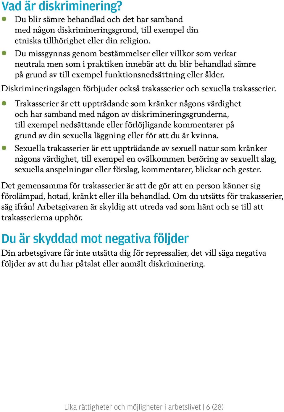 Diskrimineringslagen förbjuder också trakasserier och sexuella trakasserier.