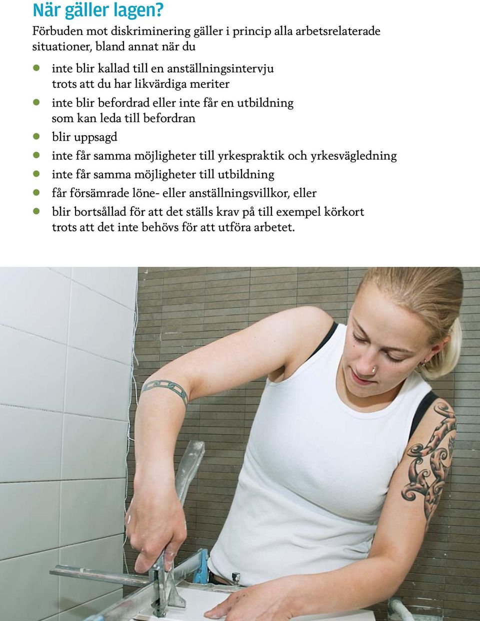 du har likvärdiga meriter inte blir befordrad eller inte får en utbildning som kan leda till befordran blir uppsagd inte får samma möjligheter till