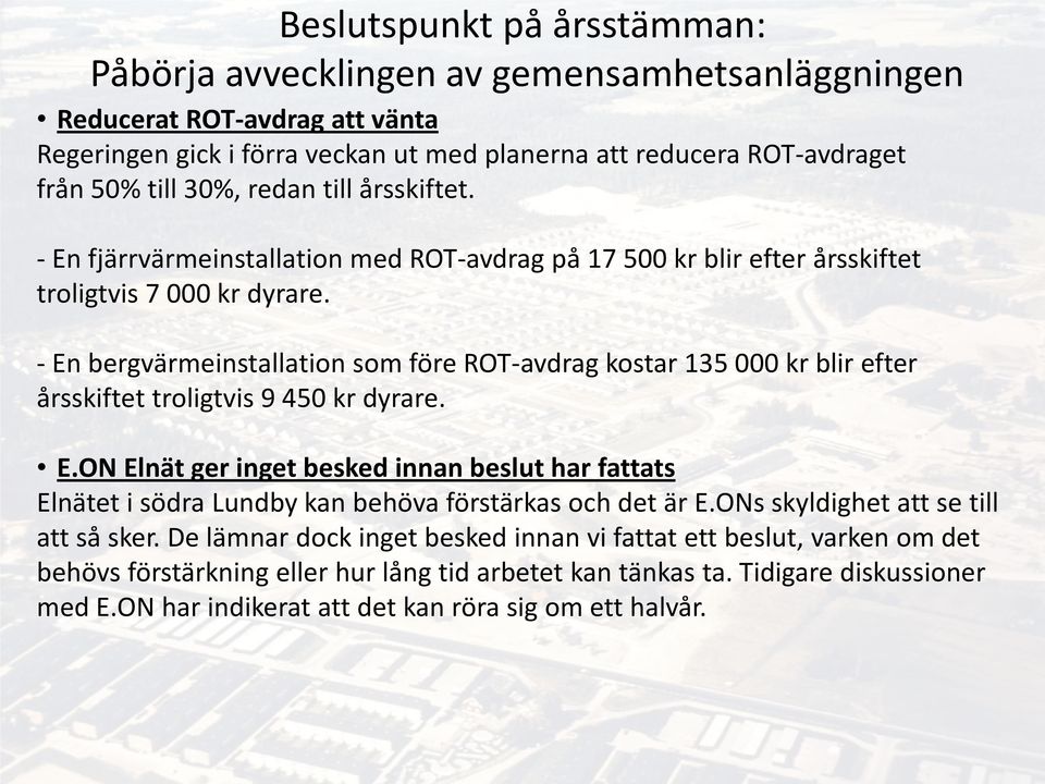 - En bergvärmeinstallation som före ROT-avdrag kostar 135 000 kr blir efter årsskiftet troligtvis 9 450 kr dyrare. E.ON Elnät ger inget besked innan beslut har fattats Elnätet i södra Lundby kan behöva förstärkas och det är E.