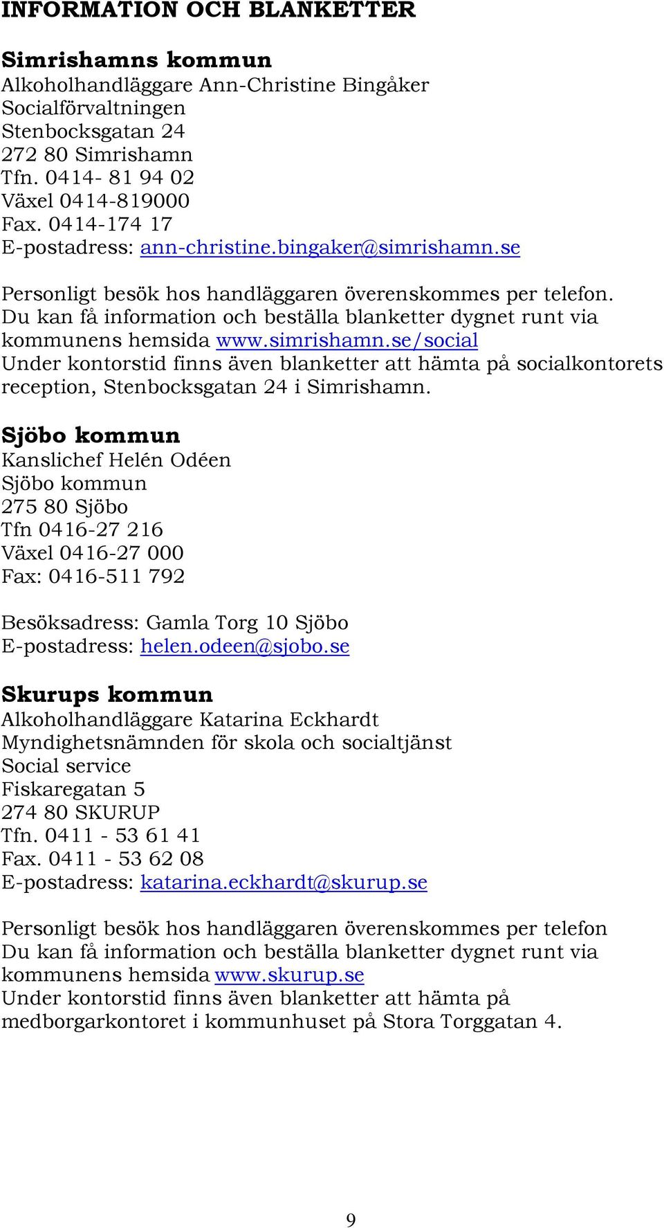 Du kan få information och beställa blanketter dygnet runt via kommunens hemsida www.simrishamn.