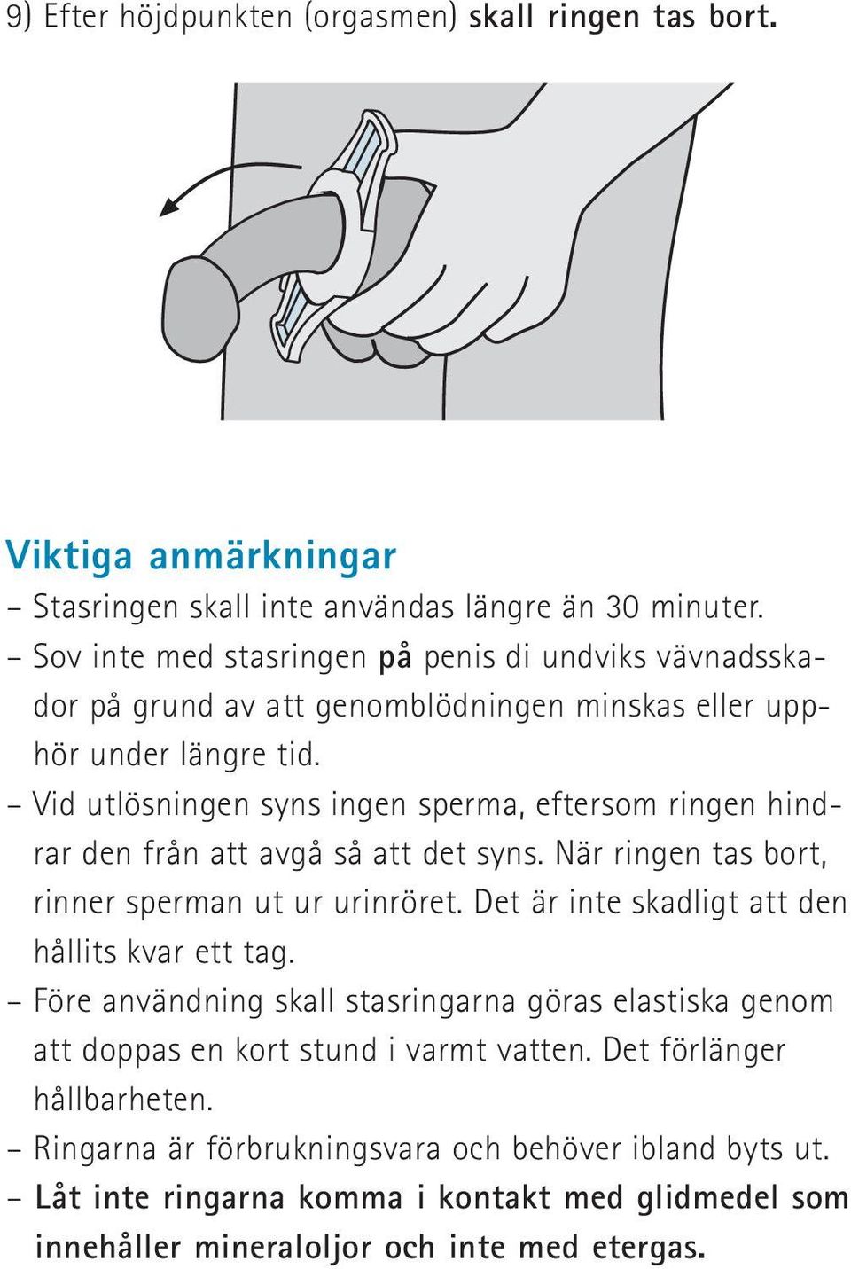 Vid utlösningen syns ingen sperma, eftersom ringen hindrar den från att avgå så att det syns. När ringen tas bort, rinner sperman ut ur urinröret.