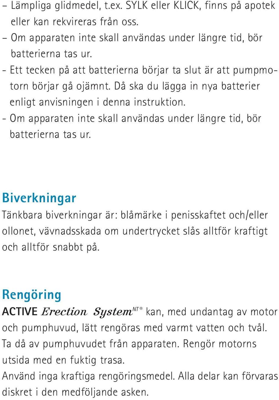 - Om apparaten inte skall användas under längre tid, bör batterierna tas ur.