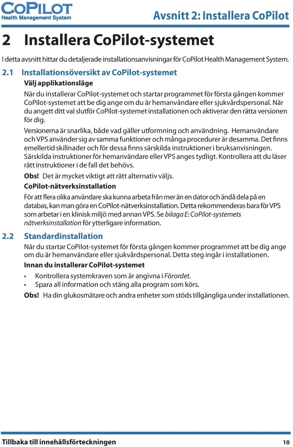 1 Installationsöversikt av CoPilot-systemet Välj applikationsläge När du installerar CoPilot-systemet och startar programmet för första gången kommer CoPilot-systemet att be dig ange om du är