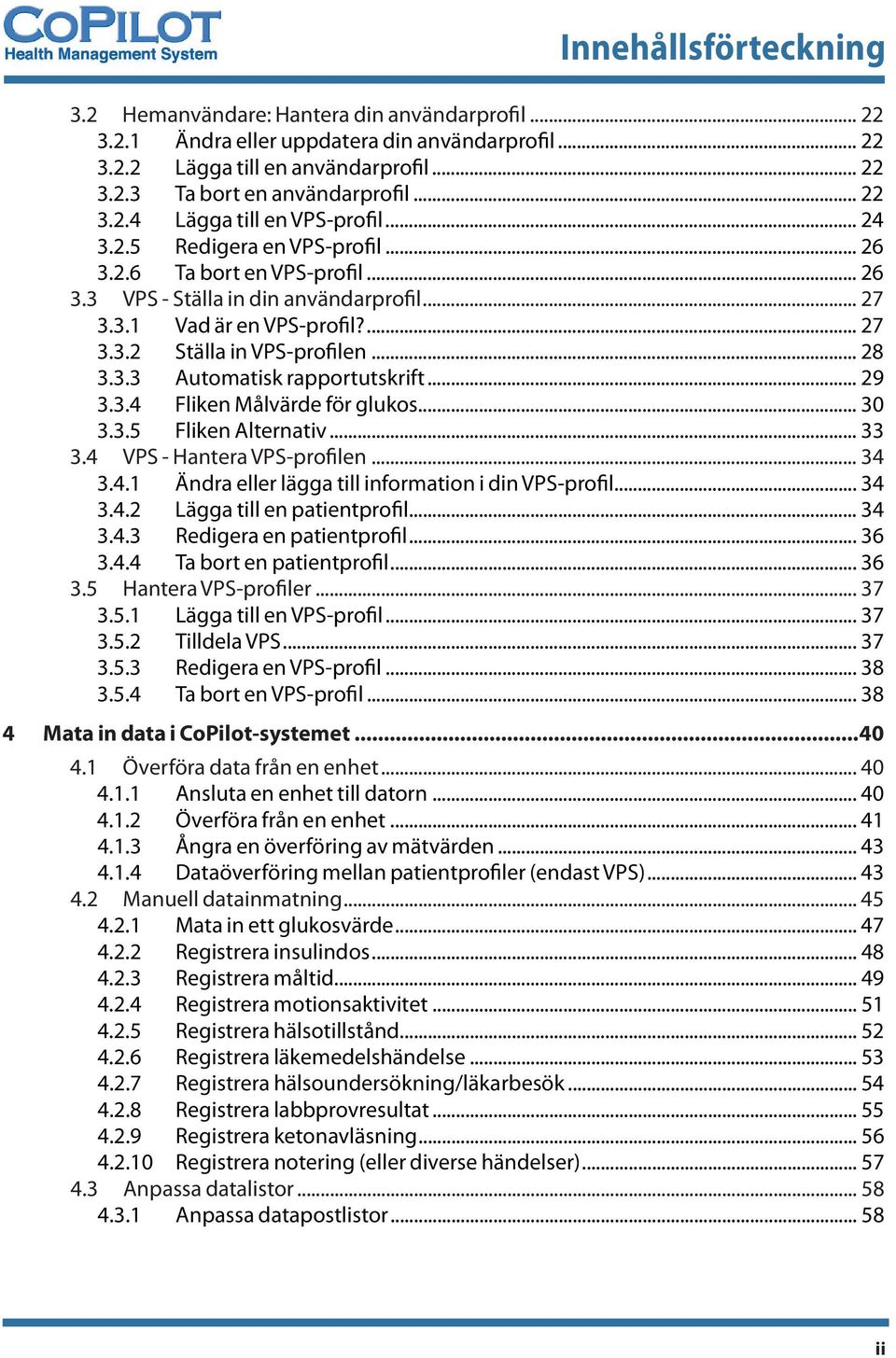 .. 28 3.3.3 Automatisk rapportutskrift... 29 3.3.4 Fliken Målvärde för glukos... 30 3.3.5 Fliken Alternativ... 33 3.4 VPS - Hantera VPS-profilen... 34 3.4.1 Ändra eller lägga till information i din VPS-profil.