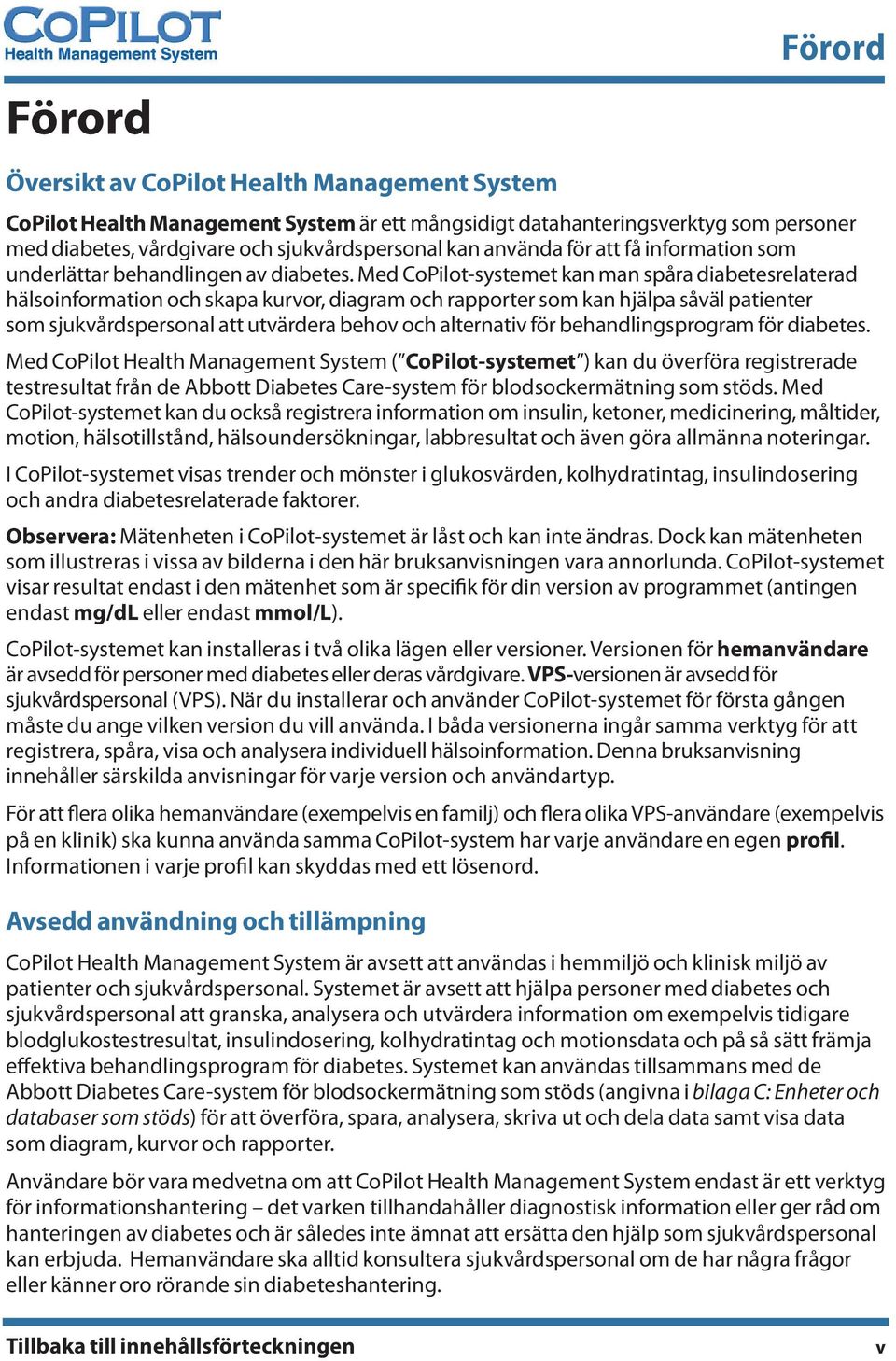 Med CoPilot-systemet kan man spåra diabetesrelaterad hälsoinformation och skapa kurvor, diagram och rapporter som kan hjälpa såväl patienter som sjukvårdspersonal att utvärdera behov och alternativ