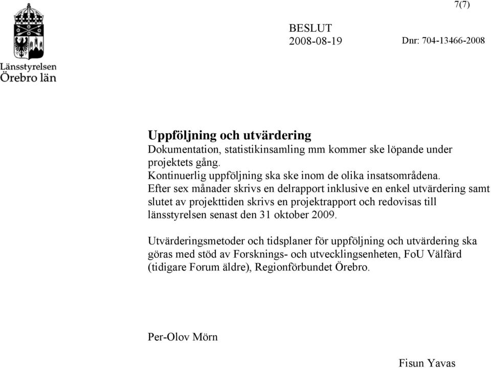 Efter sex månader skrivs en delrapport inklusive en enkel utvärdering samt slutet av projekttiden skrivs en projektrapport och redovisas till