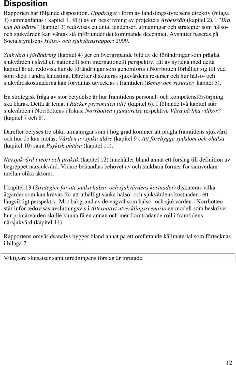 Avsnittet baseras på Socialstyrelsens Hälso- och sjukvårdsrapport 2009.