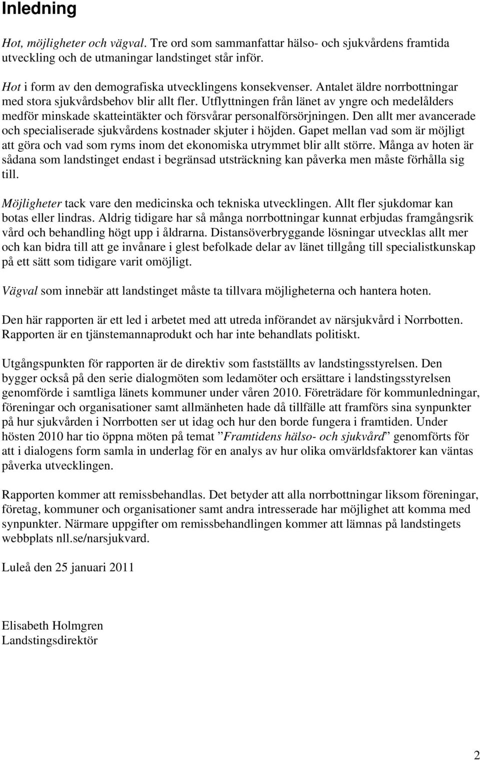 Utflyttningen från länet av yngre och medelålders medför minskade skatteintäkter och försvårar personalförsörjningen. Den allt mer avancerade och specialiserade sjukvårdens kostnader skjuter i höjden.