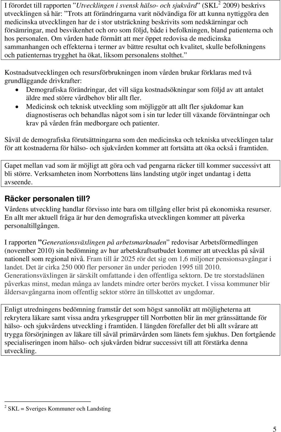 Om vården hade förmått att mer öppet redovisa de medicinska sammanhangen och effekterna i termer av bättre resultat och kvalitet, skulle befolkningens och patienternas trygghet ha ökat, liksom