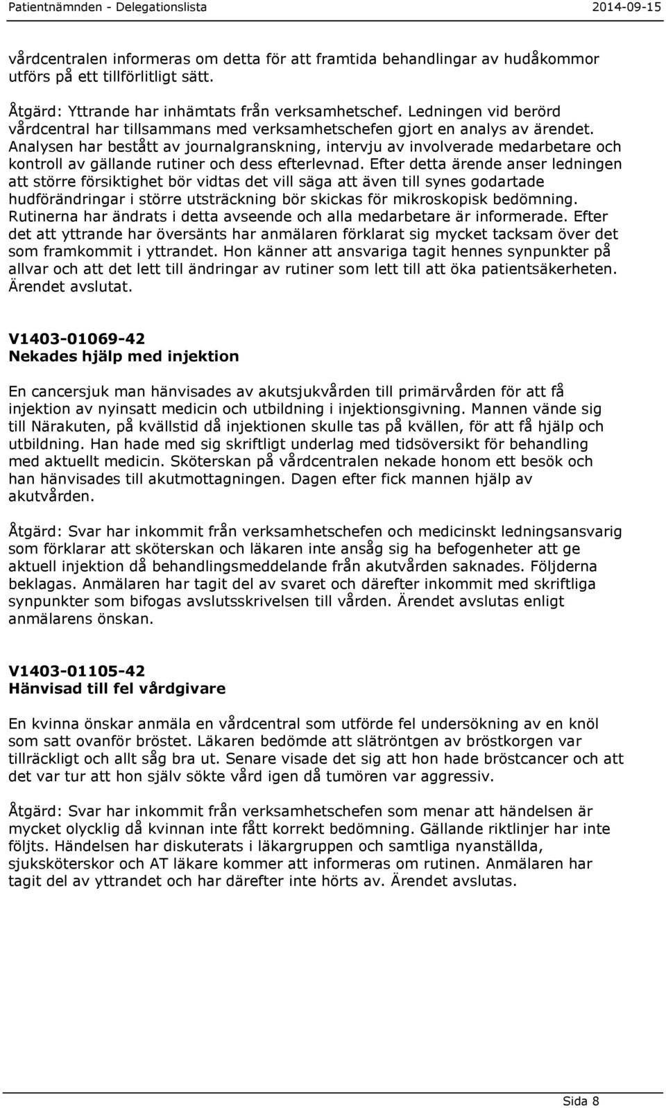 Analysen har bestått av journalgranskning, intervju av involverade medarbetare och kontroll av gällande rutiner och dess efterlevnad.