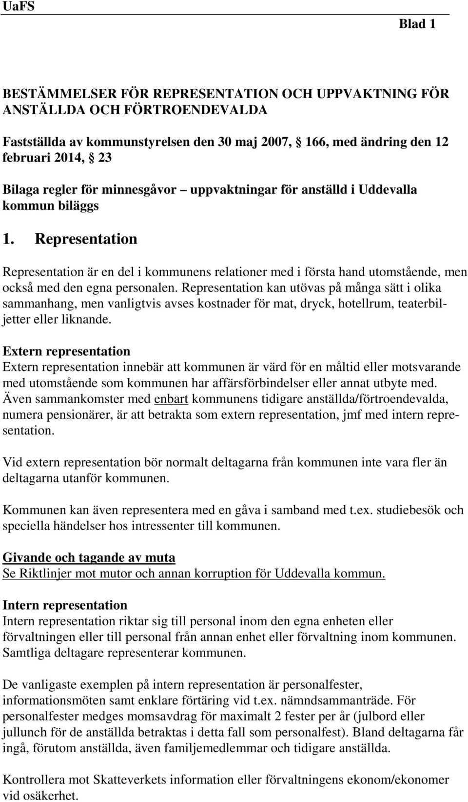 Representation kan utövas på många sätt i olika sammanhang, men vanligtvis avses kostnader för mat, dryck, hotellrum, teaterbiljetter eller liknande.