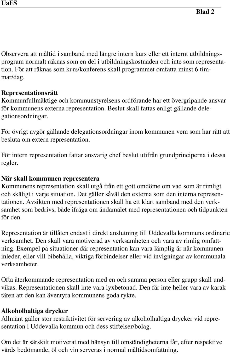 Representationsrätt Kommunfullmäktige och kommunstyrelsens ordförande har ett övergripande ansvar för kommunens externa representation. Beslut skall fattas enligt gällande delegationsordningar.