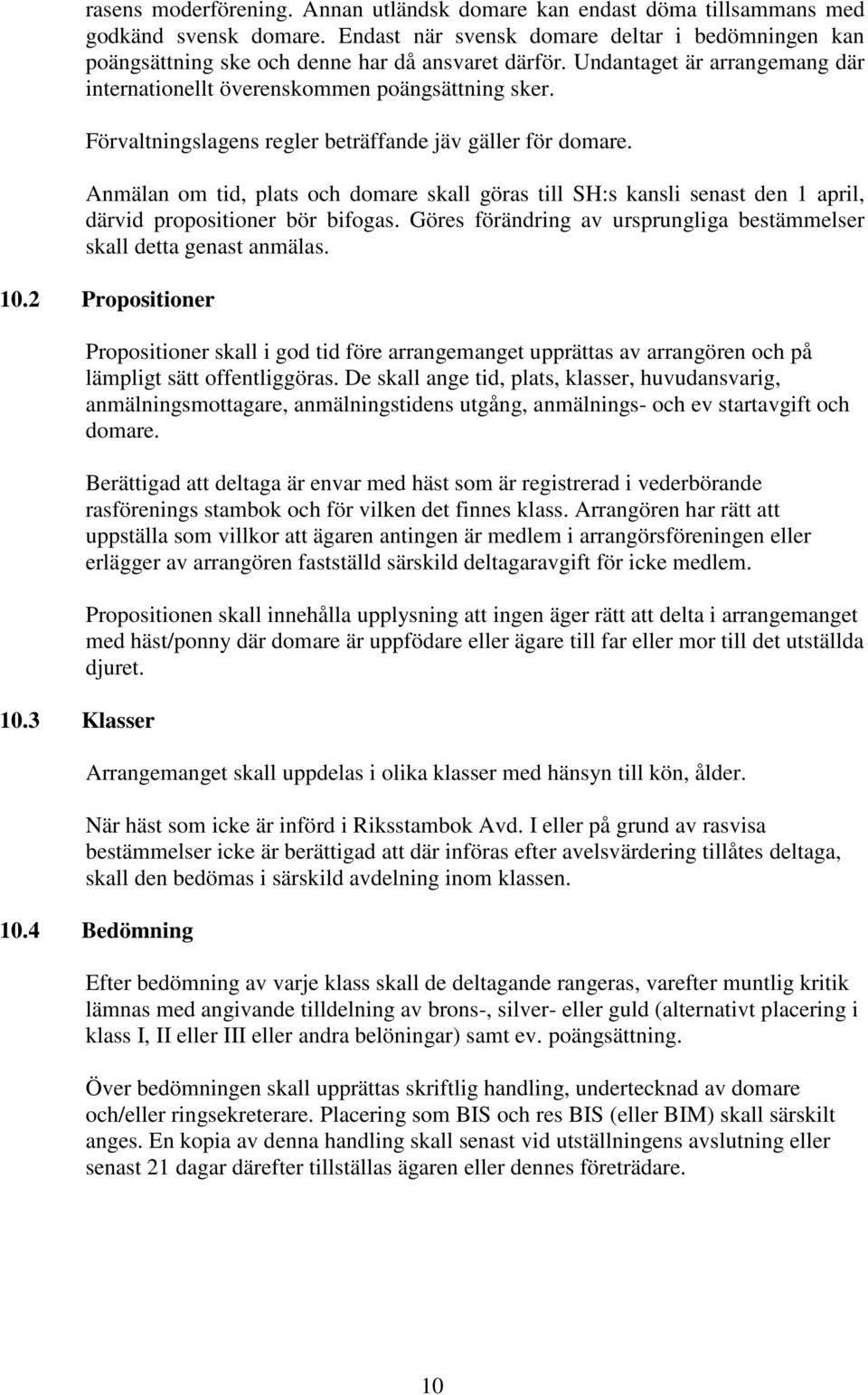 Anmälan om tid, plats och domare skall göras till SH:s kansli senast den 1 april, därvid propositioner bör bifogas. Göres förändring av ursprungliga bestämmelser skall detta genast anmälas. 10.