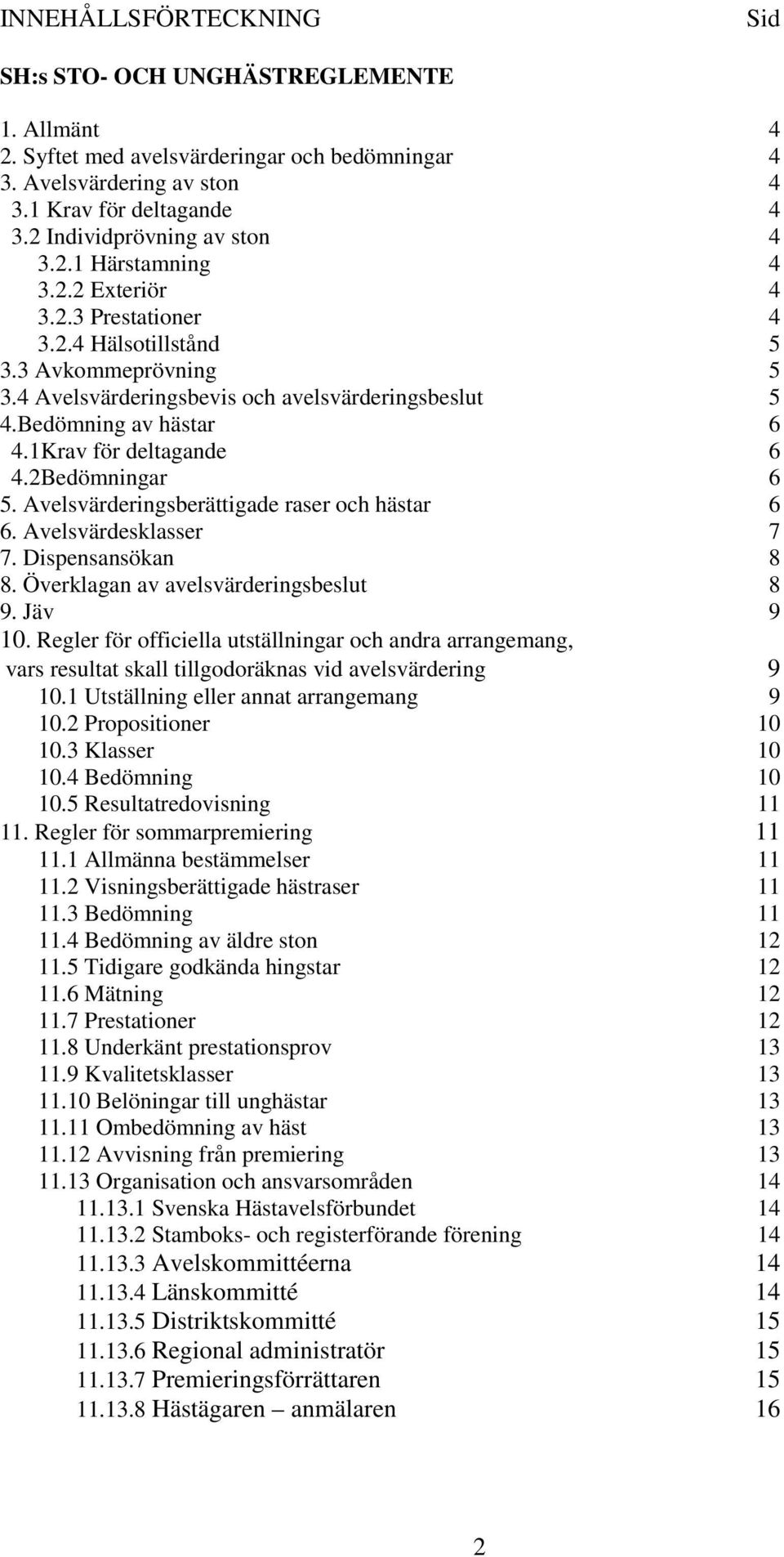 Bedömning av hästar 6 4.1Krav för deltagande 6 4.2Bedömningar 6 5. Avelsvärderingsberättigade raser och hästar 6 6. Avelsvärdesklasser 7 7. Dispensansökan 8 8. Överklagan av avelsvärderingsbeslut 8 9.