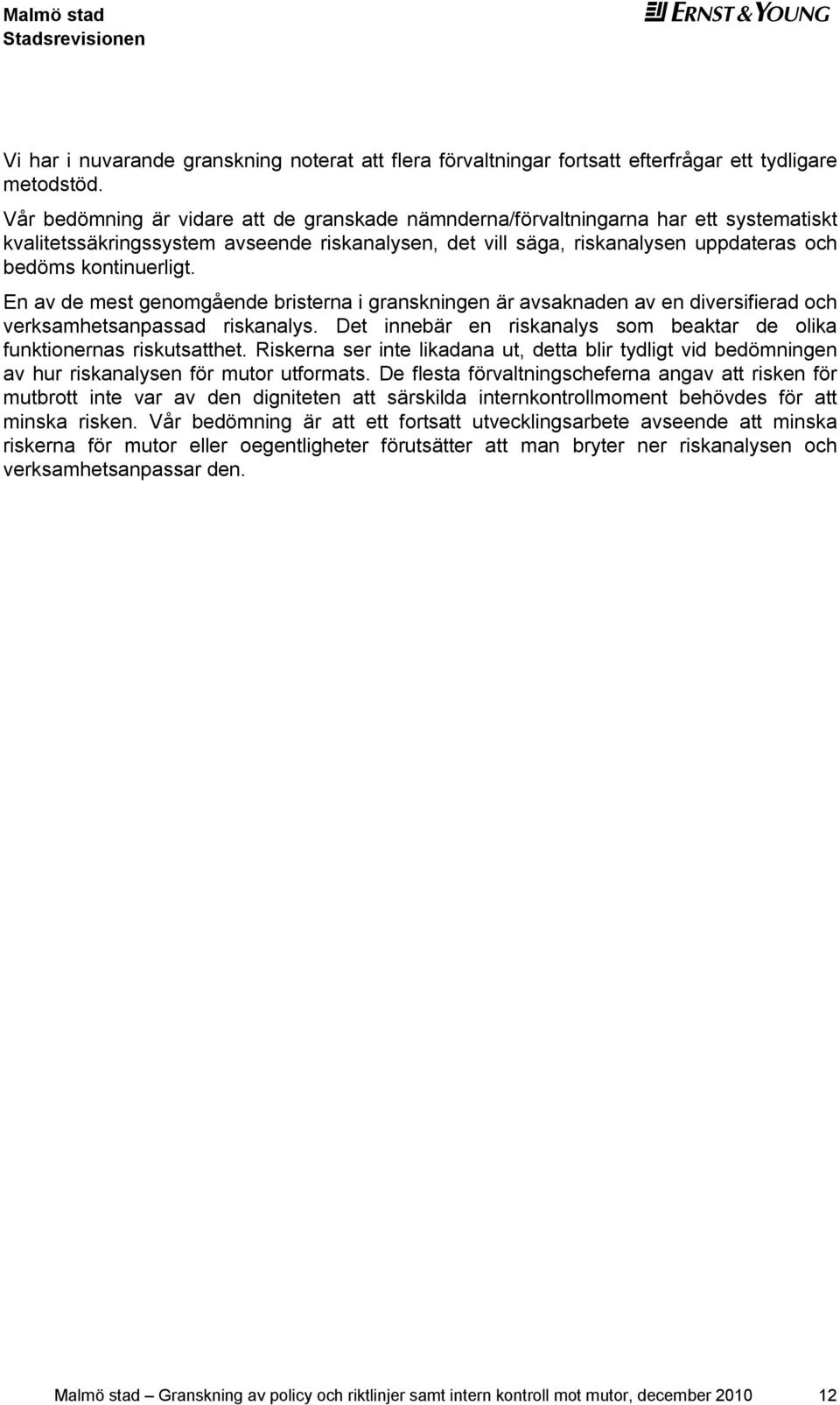 En av d mst gnomgånd bristrna i granskningn är avsaknadn av n divrsifirad och vrksamhtsanpassad riskanalys. Dt innbär n riskanalys som baktar d olika funktionrnas riskutsattht.